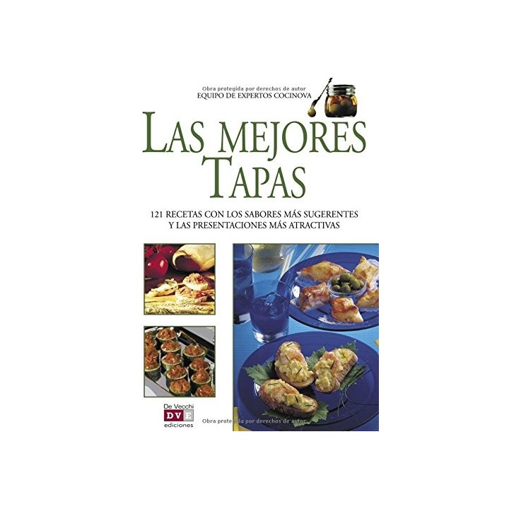 Las Mejores Tapas: 121 RECETAS CON LOS SABORES MAS SUEGERENTES Y LAS PRESENTACIONES MAS ATRACTIVAS